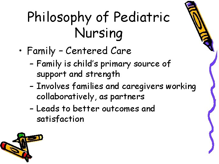 Philosophy of Pediatric Nursing • Family – Centered Care – Family is child’s primary