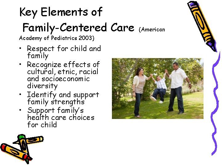 Key Elements of Family-Centered Care Academy of Pediatrics 2003) • Respect for child and
