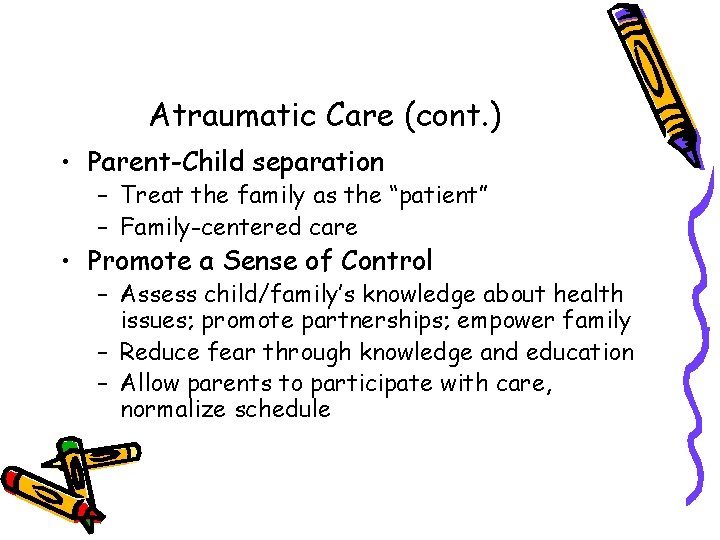 Atraumatic Care (cont. ) • Parent-Child separation – Treat the family as the “patient”