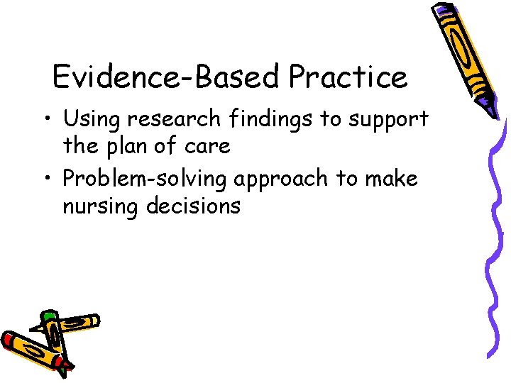 Evidence-Based Practice • Using research findings to support the plan of care • Problem-solving
