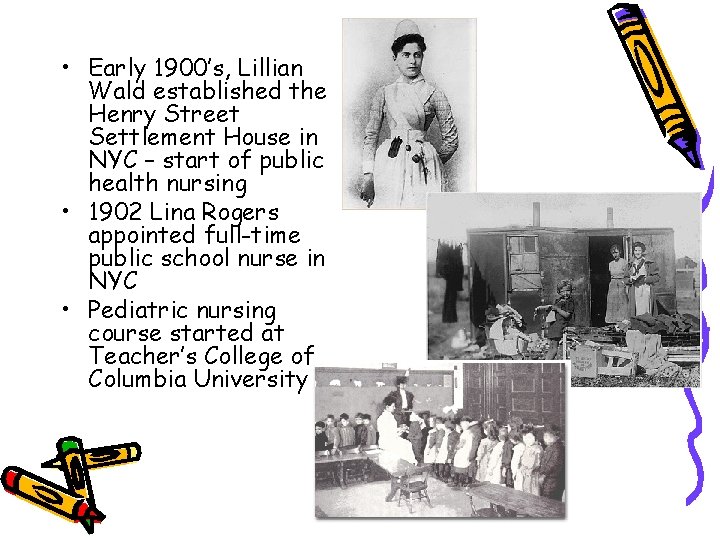 • Early 1900’s, Lillian Wald established the Henry Street Settlement House in NYC