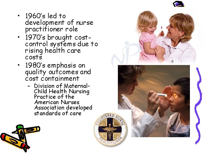  • 1960’s led to development of nurse practitioner role • 1970’s brought costcontrol