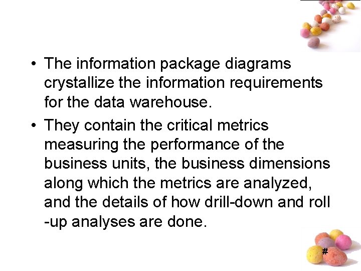 • The information package diagrams crystallize the information requirements for the data warehouse. • The information package diagrams crystallize the information requirements for the data warehouse.
