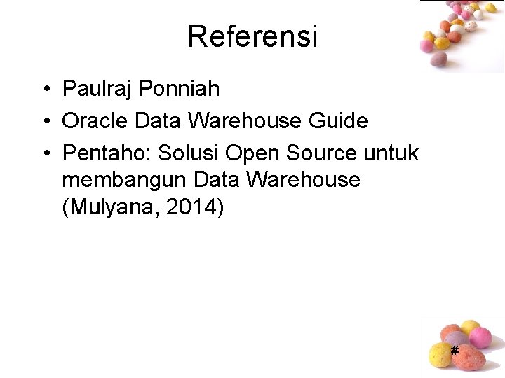 Referensi • Paulraj Ponniah • Oracle Data Warehouse Guide • Pentaho: Solusi Open Source Referensi • Paulraj Ponniah • Oracle Data Warehouse Guide • Pentaho: Solusi Open Source