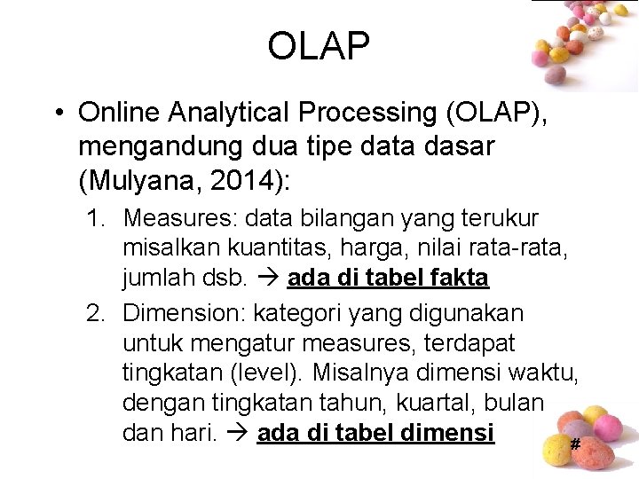 OLAP • Online Analytical Processing (OLAP), mengandung dua tipe data dasar (Mulyana, 2014): 1. OLAP • Online Analytical Processing (OLAP), mengandung dua tipe data dasar (Mulyana, 2014): 1.