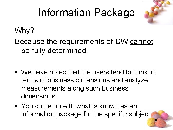 Information Package Why? Because the requirements of DW cannot be fully determined. • We Information Package Why? Because the requirements of DW cannot be fully determined. • We