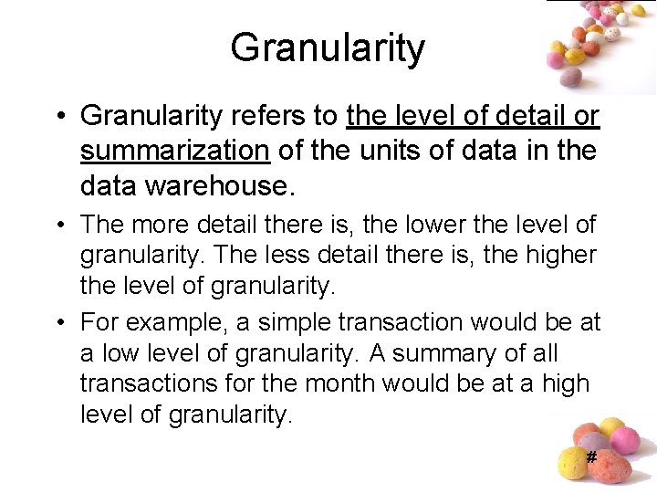 Granularity • Granularity refers to the level of detail or summarization of the units Granularity • Granularity refers to the level of detail or summarization of the units