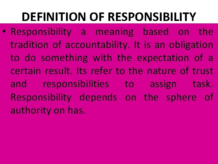 DEFINITION OF RESPONSIBILITY • Responsibility a meaning based on the tradition of accountability. It