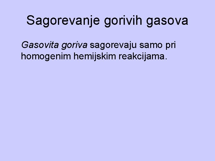 Sagorevanje gorivih gasova Gasovita goriva sagorevaju samo pri homogenim hemijskim reakcijama. 