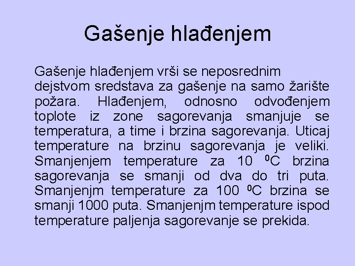 Gašenje hlađenjem vrši se neposrednim dejstvom sredstava za gašenje na samo žarište požara. Hlađenjem,