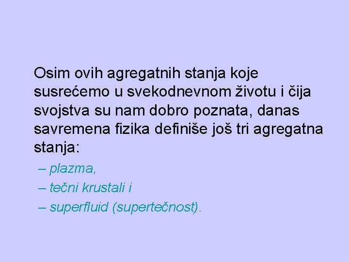 Osim ovih agregatnih stanja koje susrećemo u svekodnevnom životu i čija svojstva su nam