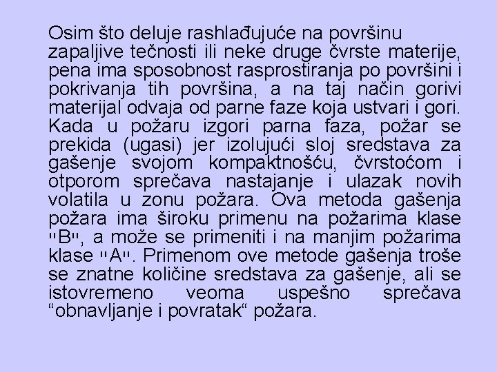 Osim što deluje rashlađujuće na površinu zapaljive tečnosti ili neke druge čvrste materije, pena