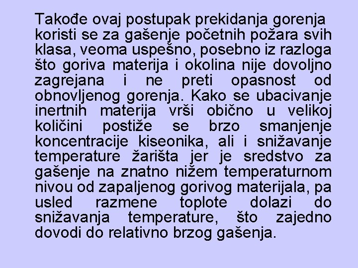 Takođe ovaj postupak prekidanja gorenja koristi se za gašenje početnih požara svih klasa, veoma