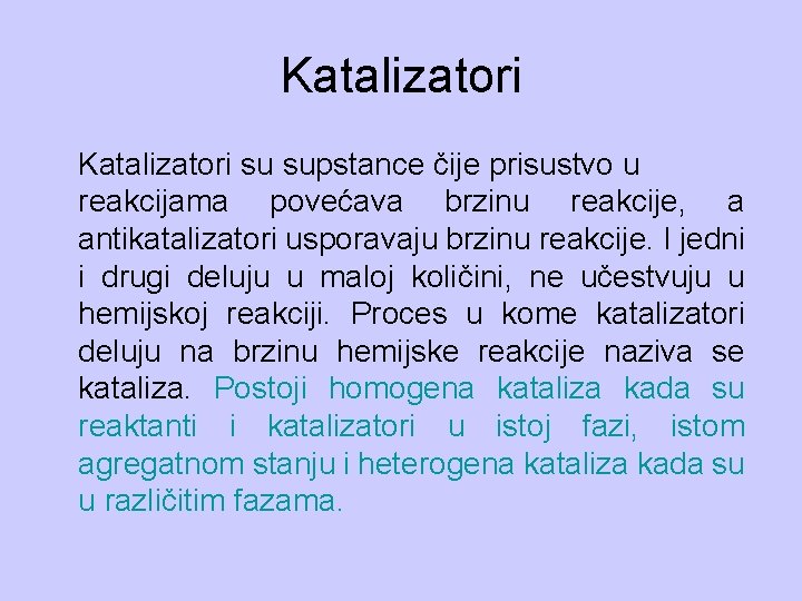 Katalizatori su supstance čije prisustvo u reakcijama povećava brzinu reakcije, a antikatalizatori usporavaju brzinu