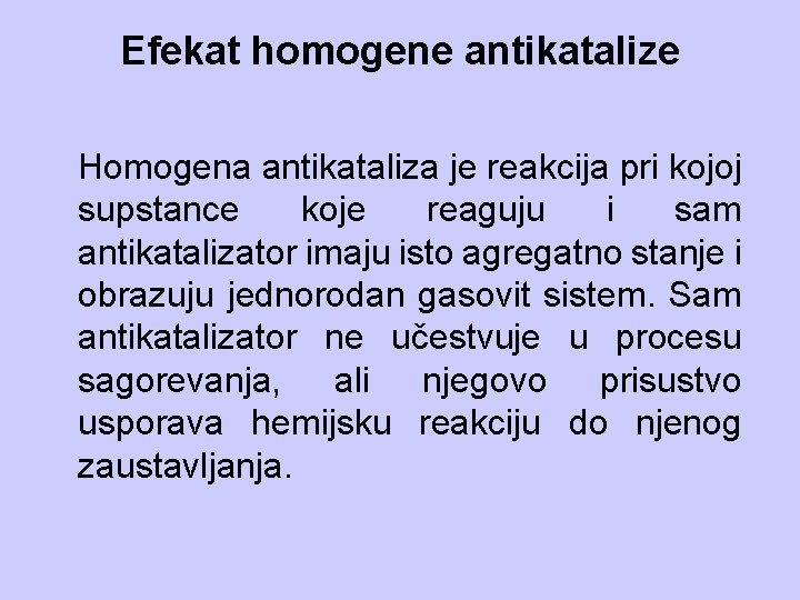 Efekat homogene antikatalize Homogena antikataliza je reakcija pri kojoj supstance koje reaguju i sam