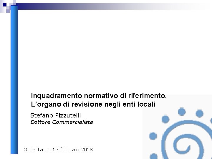 Inquadramento normativo di riferimento. L’organo di revisione negli enti locali Stefano Pizzutelli Dottore Commercialista