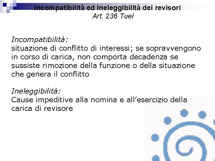 Incompatibilità ed ineleggibilità dei revisori Art. 236 Tuel Incompatibilità: situazione di conflitto di interessi;