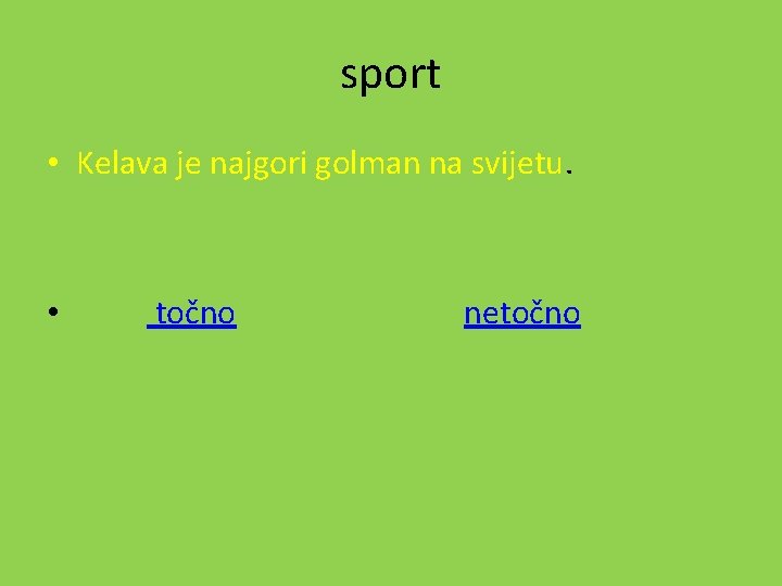 sport • Kelava je najgori golman na svijetu. • točno netočno 