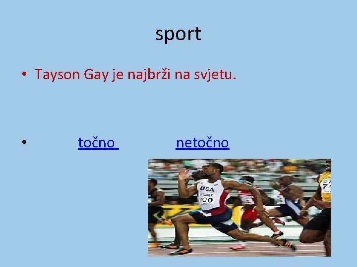 sport • Tayson Gay je najbrži na svjetu. • točno netočno 