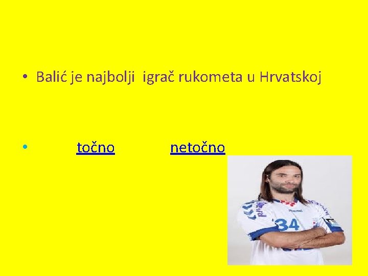  • Balić je najbolji igrač rukometa u Hrvatskoj • točno netočno 