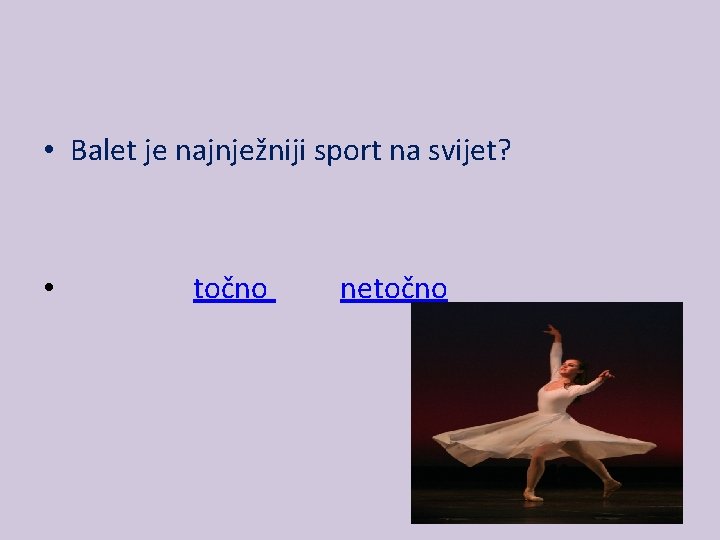  • Balet je najnježniji sport na svijet? • točno netočno 