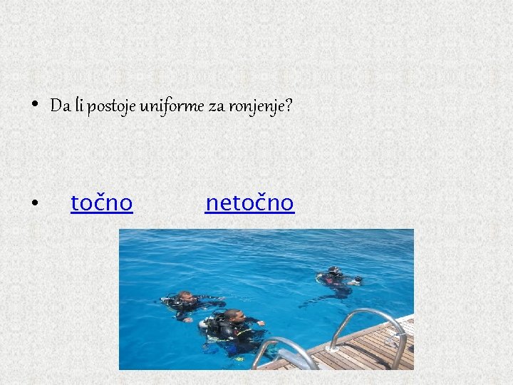  • Da li postoje uniforme za ronjenje? • točno netočno 