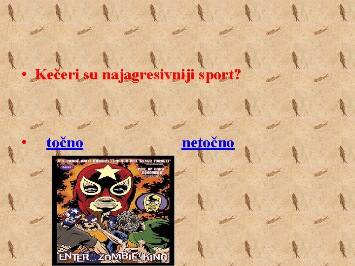  • Kečeri su najagresivniji sport? • točno netočno 