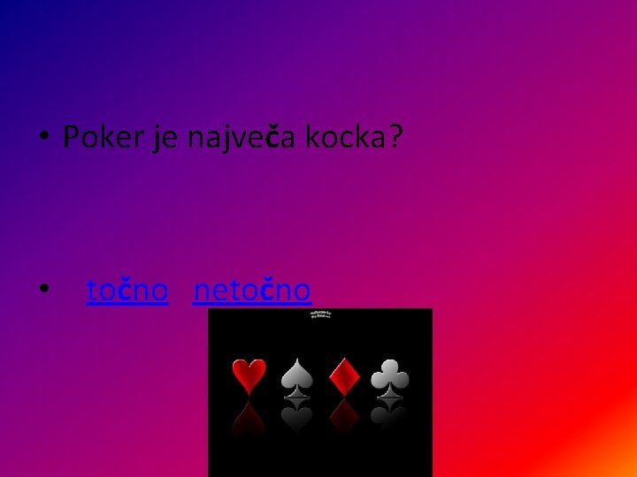  • Poker je največa kocka? • točno netočno 