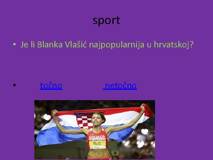 sport • Je li Blanka Vlašić najpopularnija u hrvatskoj? • točno netočno 