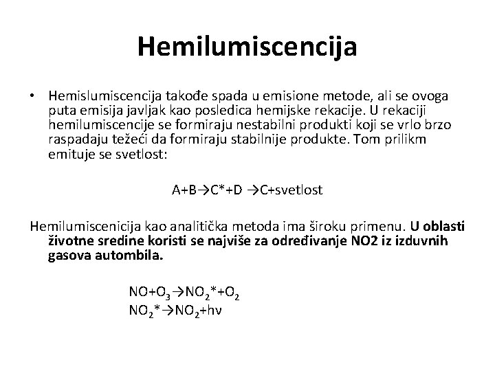 Hemilumiscencija • Hemislumiscencija takođe spada u emisione metode, ali se ovoga puta emisija javljak