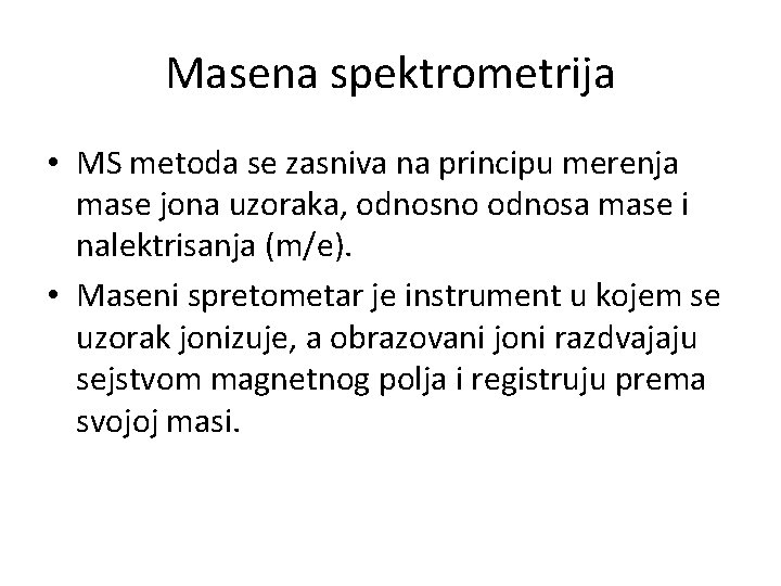 Masena spektrometrija • MS metoda se zasniva na principu merenja mase jona uzoraka, odnosno
