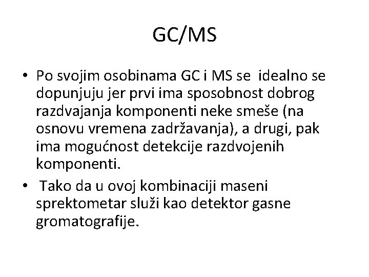GC/MS • Po svojim osobinama GC i MS se idealno se dopunjuju jer prvi