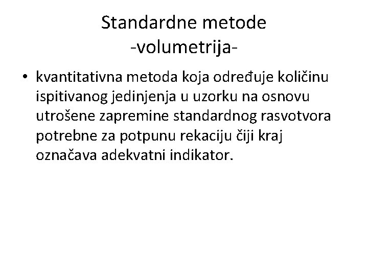 Standardne metode -volumetrija • kvantitativna metoda koja određuje količinu ispitivanog jedinjenja u uzorku na
