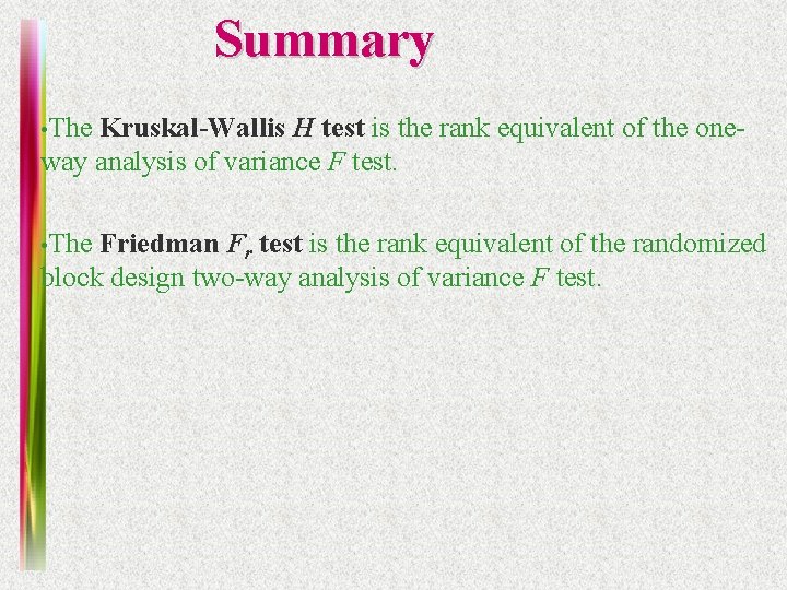 Summary • The Kruskal-Wallis H test is the rank equivalent of the oneway analysis