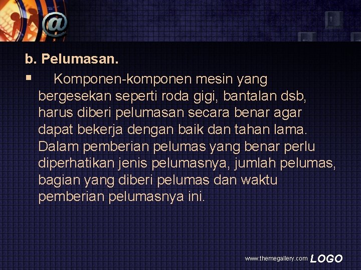 b. Pelumasan. § Komponen-komponen mesin yang bergesekan seperti roda gigi, bantalan dsb, harus diberi