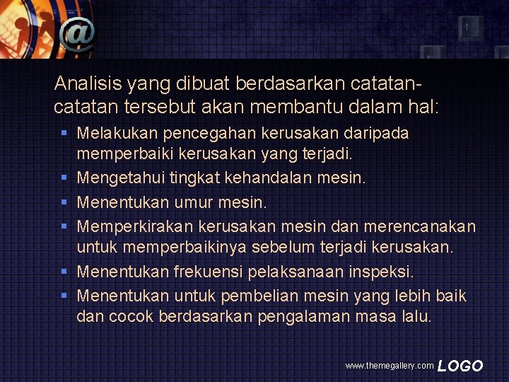 Analisis yang dibuat berdasarkan catatan tersebut akan membantu dalam hal: § Melakukan pencegahan kerusakan