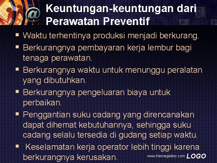 Keuntungan-keuntungan dari Perawatan Preventif § Waktu terhentinya produksi menjadi berkurang. § Berkurangnya pembayaran kerja