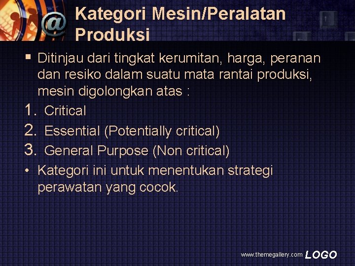 Kategori Mesin/Peralatan Produksi § Ditinjau dari tingkat kerumitan, harga, peranan dan resiko dalam suatu