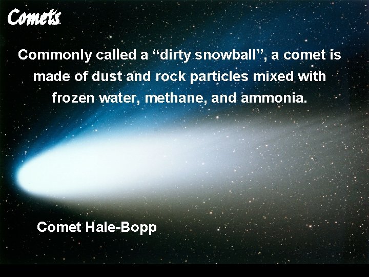 Comets Commonly called a “dirty snowball”, a comet is made of dust and rock