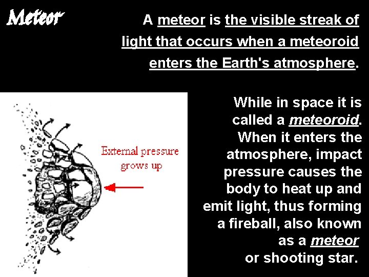 Meteor A meteor is the visible streak of light that occurs when a meteoroid