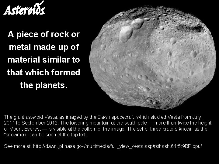 Asteroids A piece of rock or metal made up of material similar to that