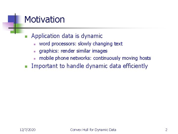 Motivation n Application data is dynamic n n word processors: slowly changing text graphics: