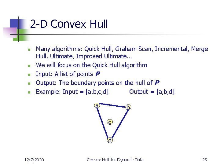 2 -D Convex Hull n n n Many algorithms: Quick Hull, Graham Scan, Incremental,