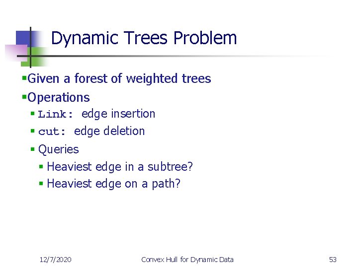 Dynamic Trees Problem §Given a forest of weighted trees §Operations § Link: edge insertion