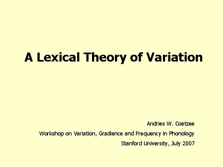 A Lexical Theory of Variation Andries W. Coetzee Workshop on Variation, Gradience and Frequency