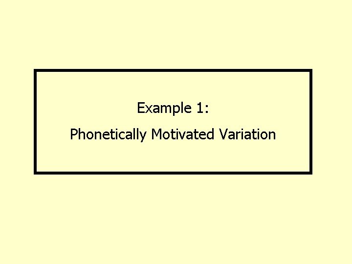 Example 1: Phonetically Motivated Variation 