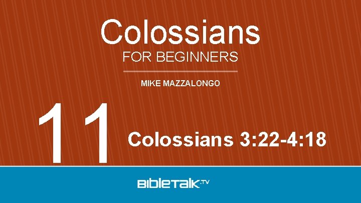Colossians FOR BEGINNERS 11 MIKE MAZZALONGO Colossians 3: 22 -4: 18 