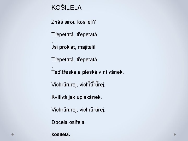 KOŠILELA Znáš sirou košileli? Třepetatá, třepetatá. Jsi proklat, majiteli! Třepetatá, třepetatá. Teď třeská a