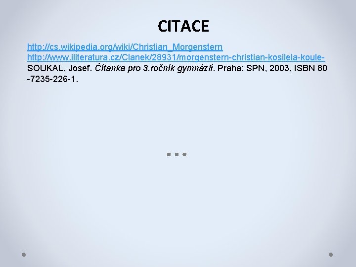 CITACE http: //cs. wikipedia. org/wiki/Christian_Morgenstern http: //www. iliteratura. cz/Clanek/28931/morgenstern-christian-kosilela-koule. SOUKAL, Josef. Čítanka pro 3.