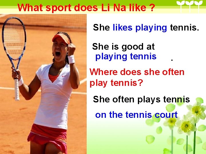 What sport does Li Na like ? She likes playing tennis. She is good What sport does Li Na like ? She likes playing tennis. She is good